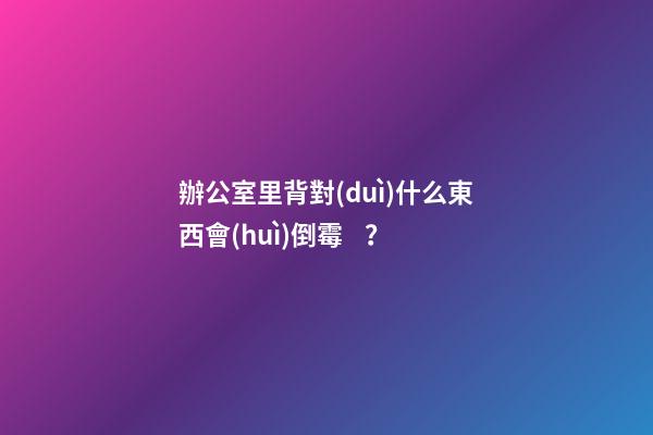 辦公室里背對(duì)什么東西會(huì)倒霉？